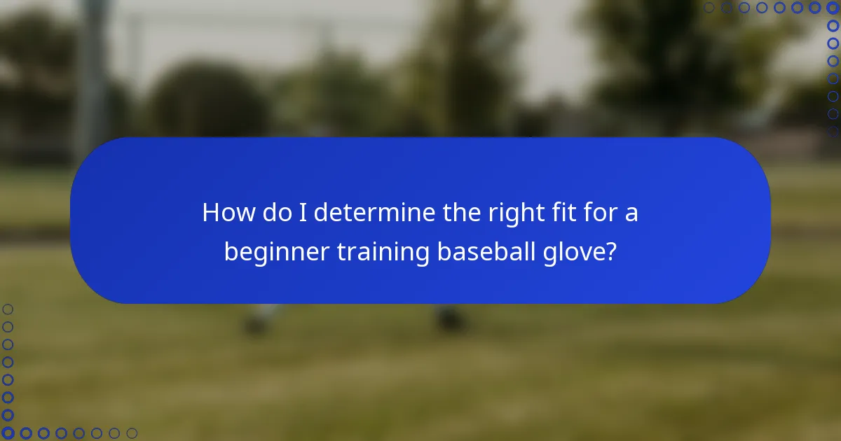 How do I determine the right fit for a beginner training baseball glove?