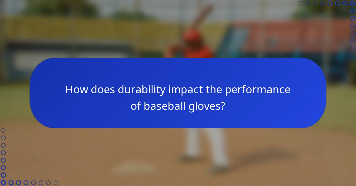 How does durability impact the performance of baseball gloves?