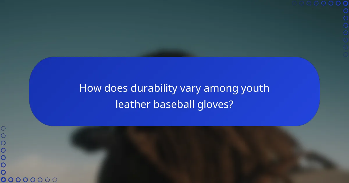 How does durability vary among youth leather baseball gloves?