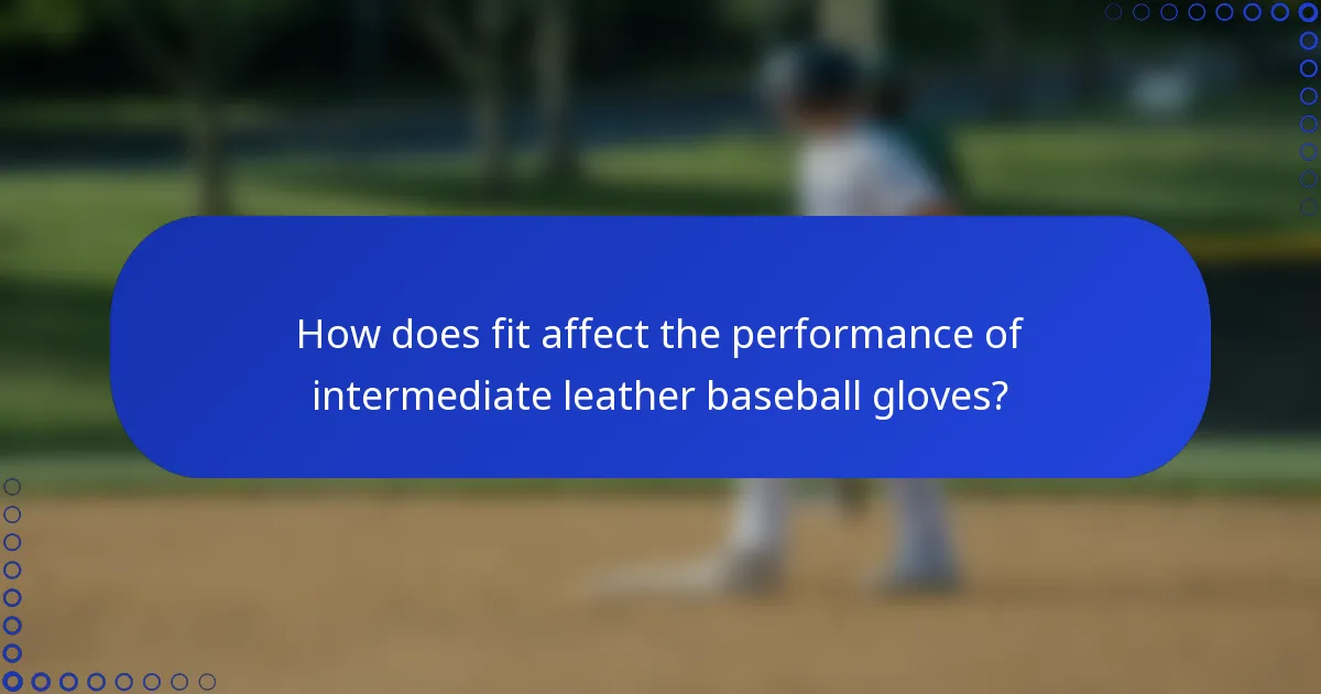 How does fit affect the performance of intermediate leather baseball gloves?