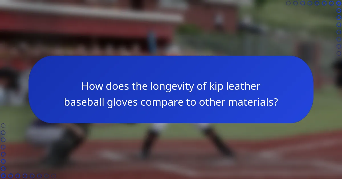 How does the longevity of kip leather baseball gloves compare to other materials?