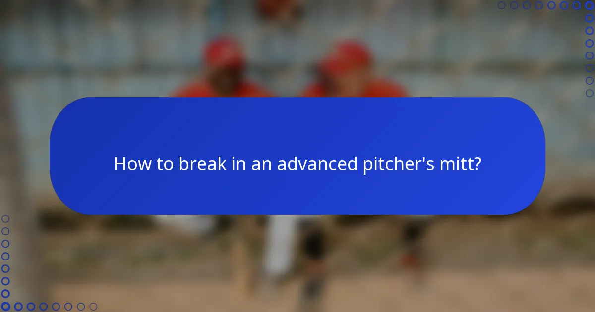 How to break in an advanced pitcher's mitt?
