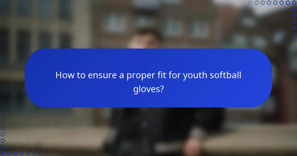 How to ensure a proper fit for youth softball gloves?