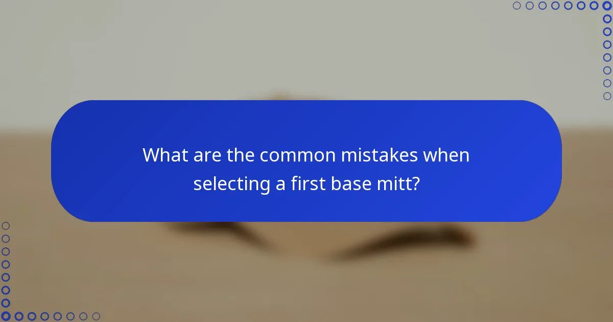 What are the common mistakes when selecting a first base mitt?