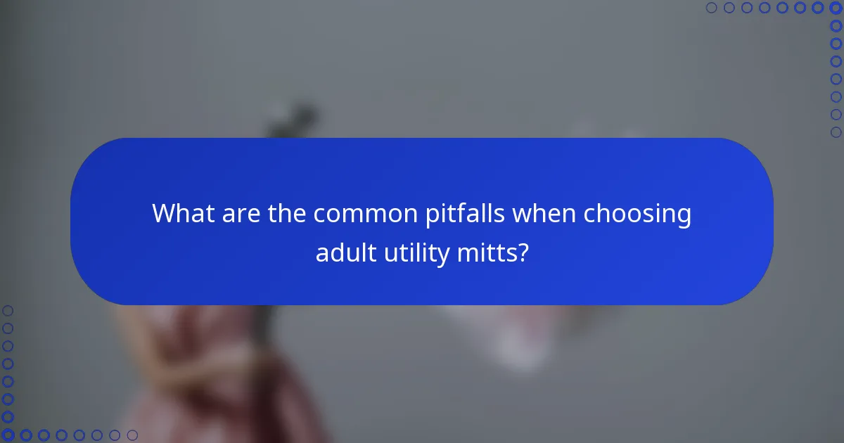 What are the common pitfalls when choosing adult utility mitts?