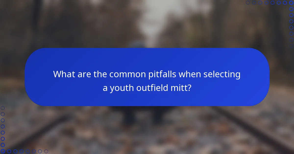 What are the common pitfalls when selecting a youth outfield mitt?