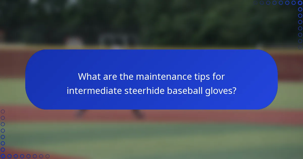 What are the maintenance tips for intermediate steerhide baseball gloves?