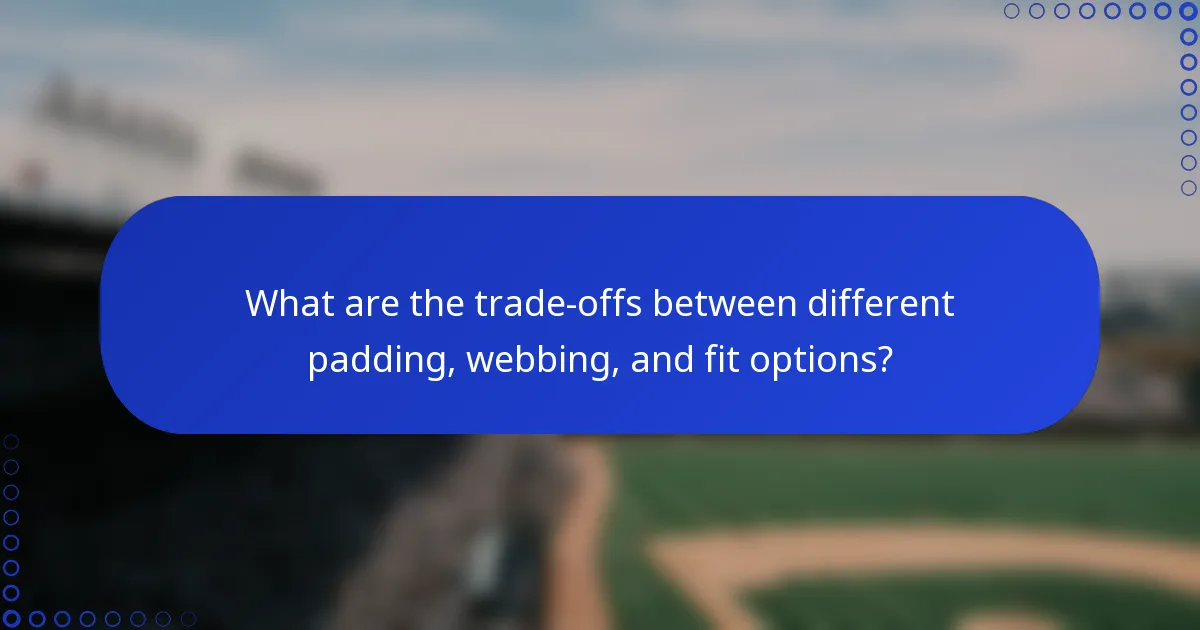 What are the trade-offs between different padding, webbing, and fit options?
