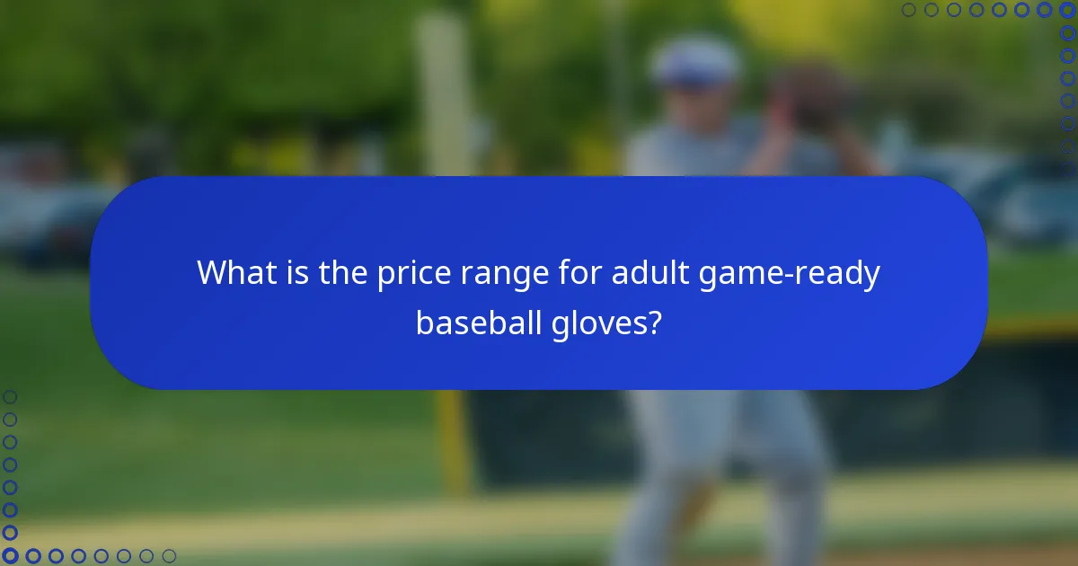 What is the price range for adult game-ready baseball gloves?