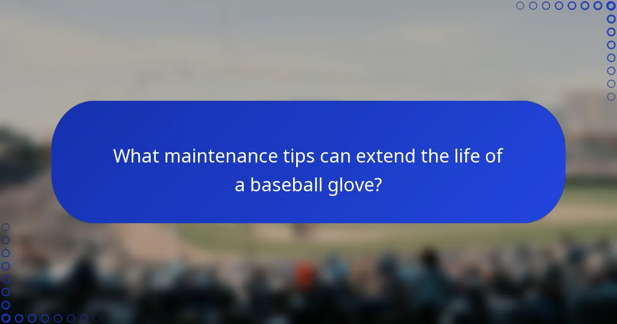 What maintenance tips can extend the life of a baseball glove?