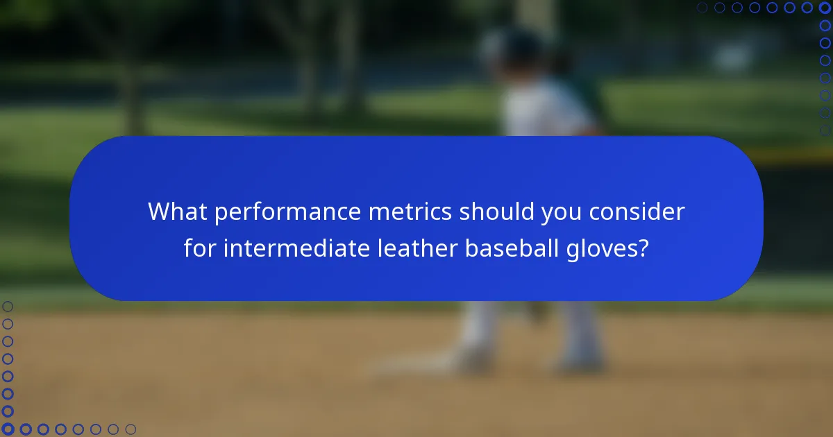 What performance metrics should you consider for intermediate leather baseball gloves?