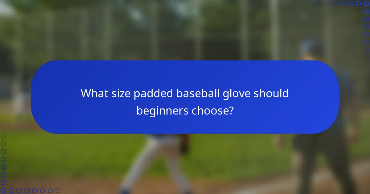 What size padded baseball glove should beginners choose?
