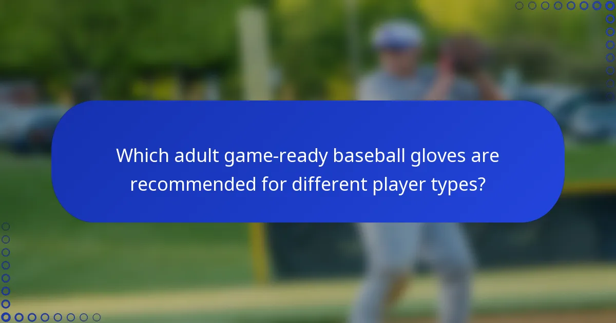 Which adult game-ready baseball gloves are recommended for different player types?